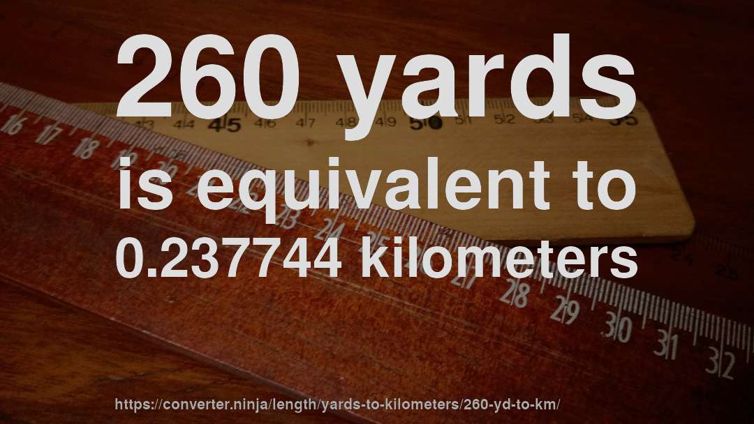 260 yards is equivalent to 0.237744 kilometers