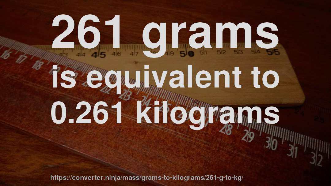 261 grams is equivalent to 0.261 kilograms