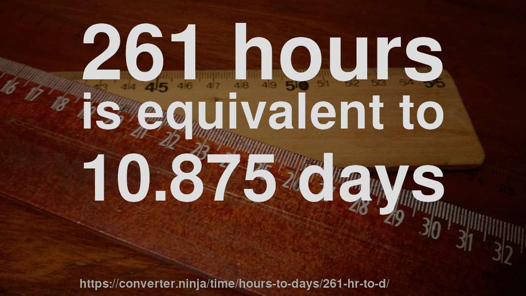 261 hours is equivalent to 10.875 days