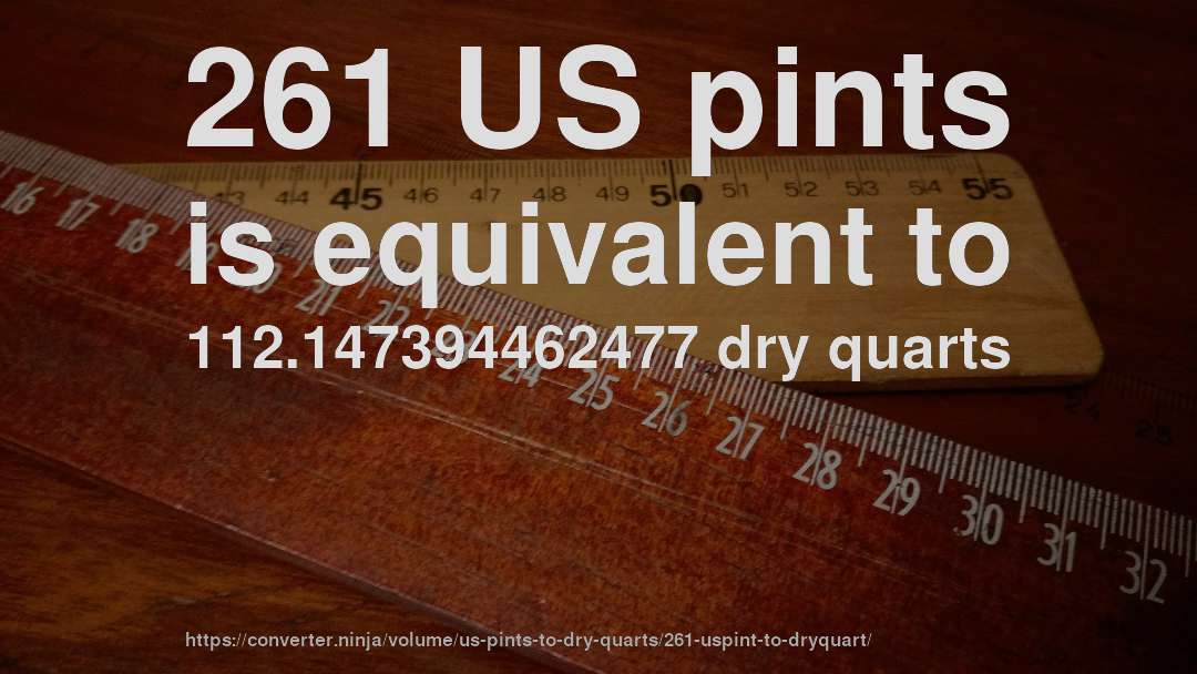 261 US pints is equivalent to 112.147394462477 dry quarts