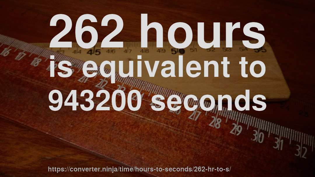 262 hours is equivalent to 943200 seconds