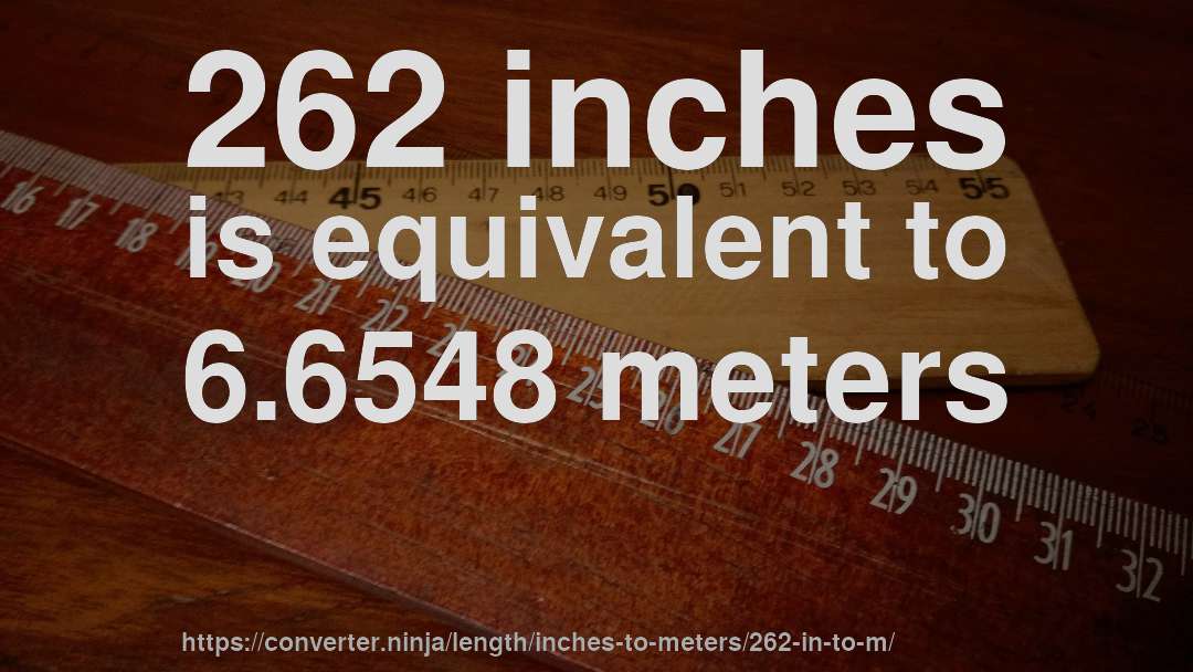 262 inches is equivalent to 6.6548 meters