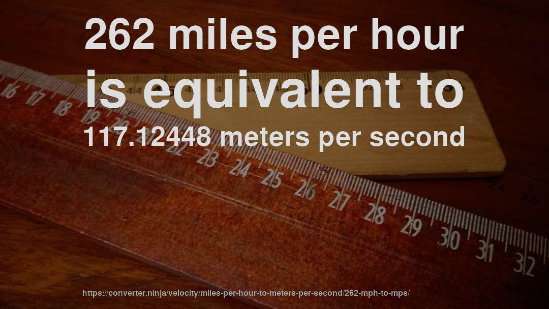 262 miles per hour is equivalent to 117.12448 meters per second