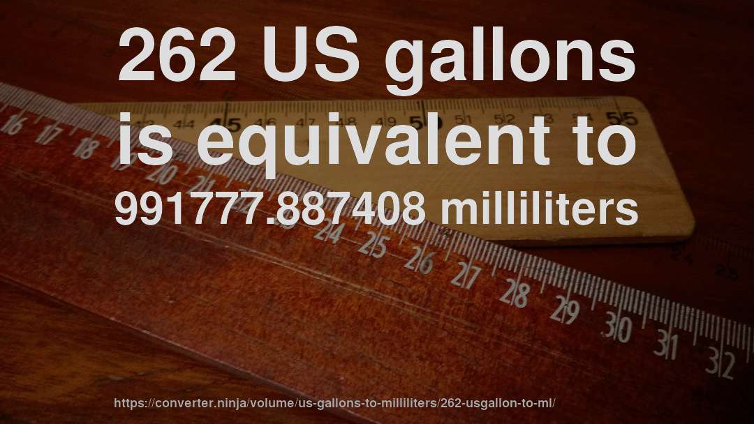 262 US gallons is equivalent to 991777.887408 milliliters