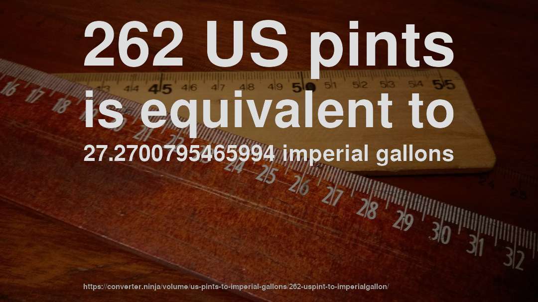 262 US pints is equivalent to 27.2700795465994 imperial gallons