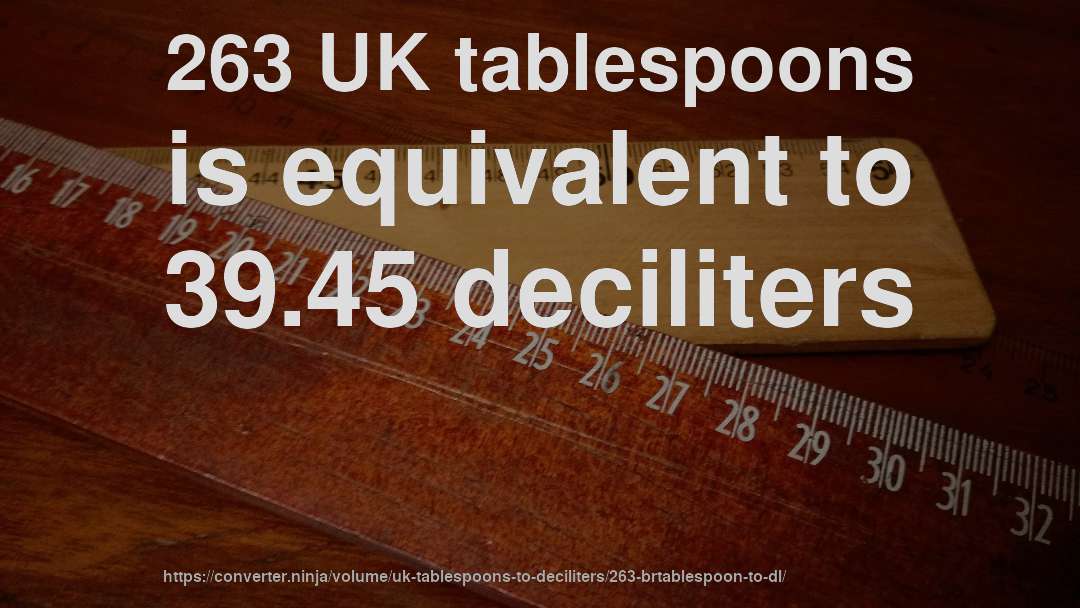 263 UK tablespoons is equivalent to 39.45 deciliters