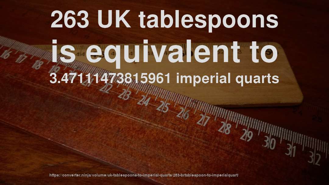 263 UK tablespoons is equivalent to 3.47111473815961 imperial quarts