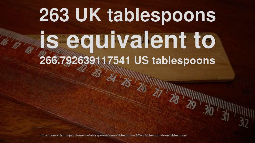263 UK tablespoons is equivalent to 266.792639117541 US tablespoons