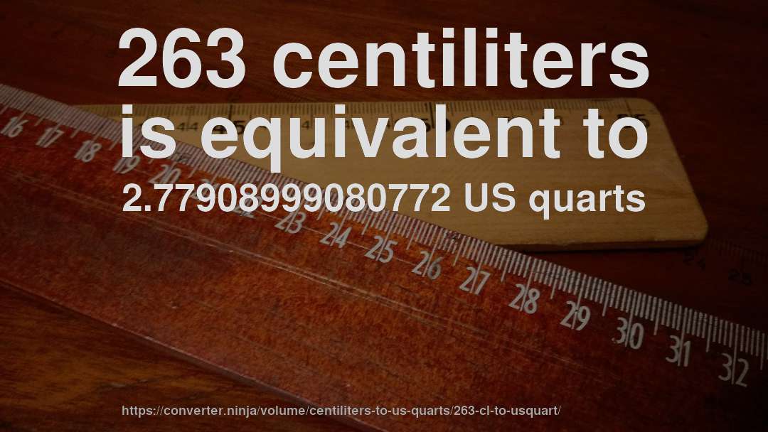 263 centiliters is equivalent to 2.77908999080772 US quarts