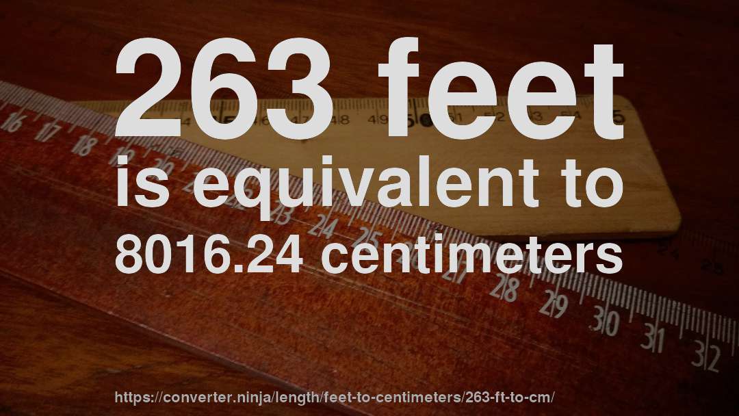 263 feet is equivalent to 8016.24 centimeters