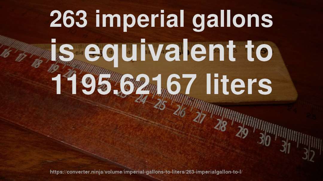 263 imperial gallons is equivalent to 1195.62167 liters