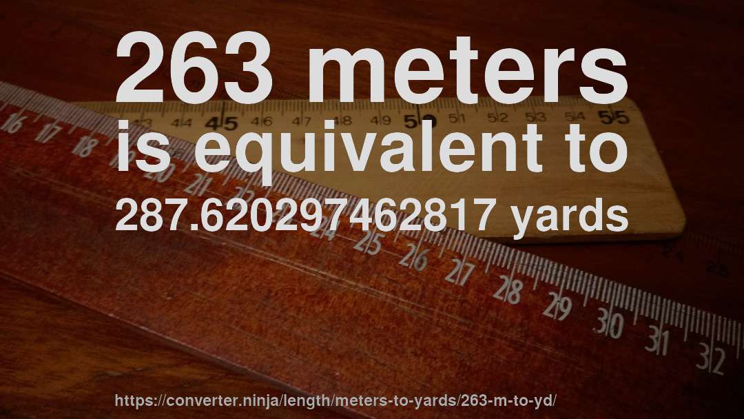 263 meters is equivalent to 287.620297462817 yards