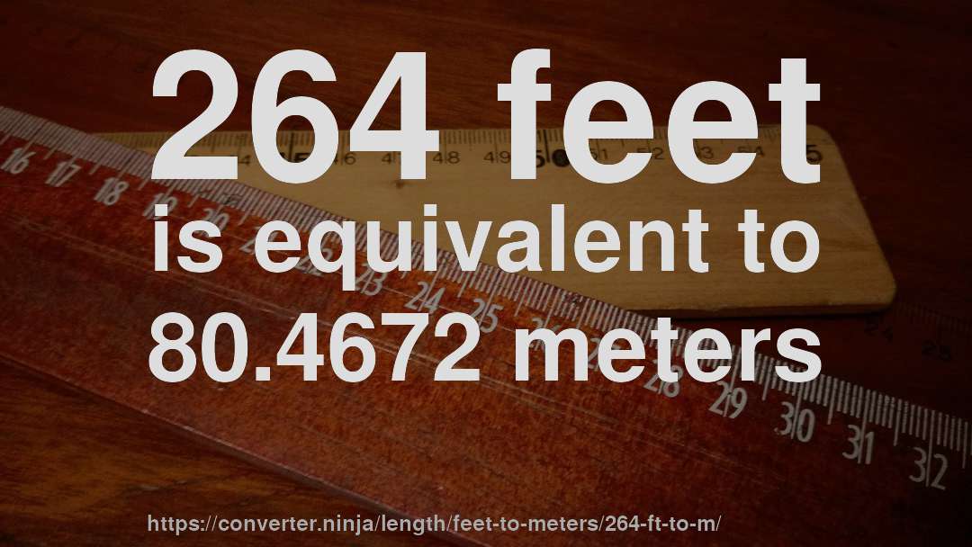 264 feet is equivalent to 80.4672 meters