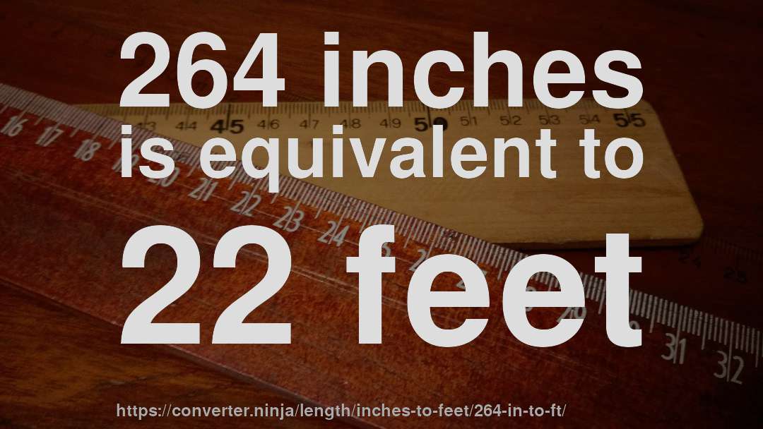 264 inches is equivalent to 22 feet