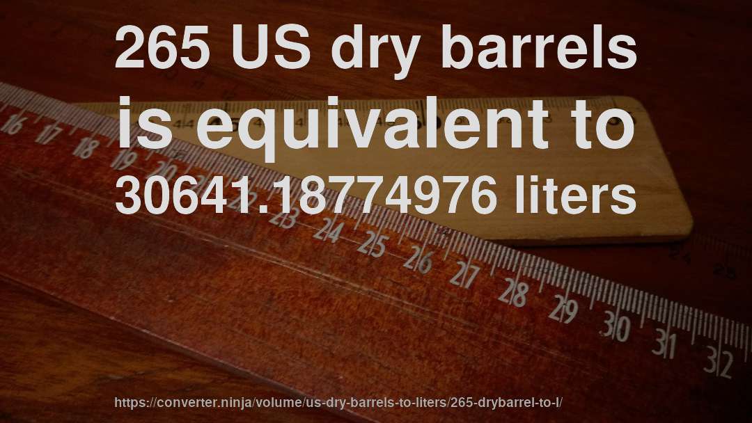 265 US dry barrels is equivalent to 30641.18774976 liters