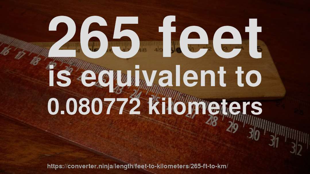 265 feet is equivalent to 0.080772 kilometers