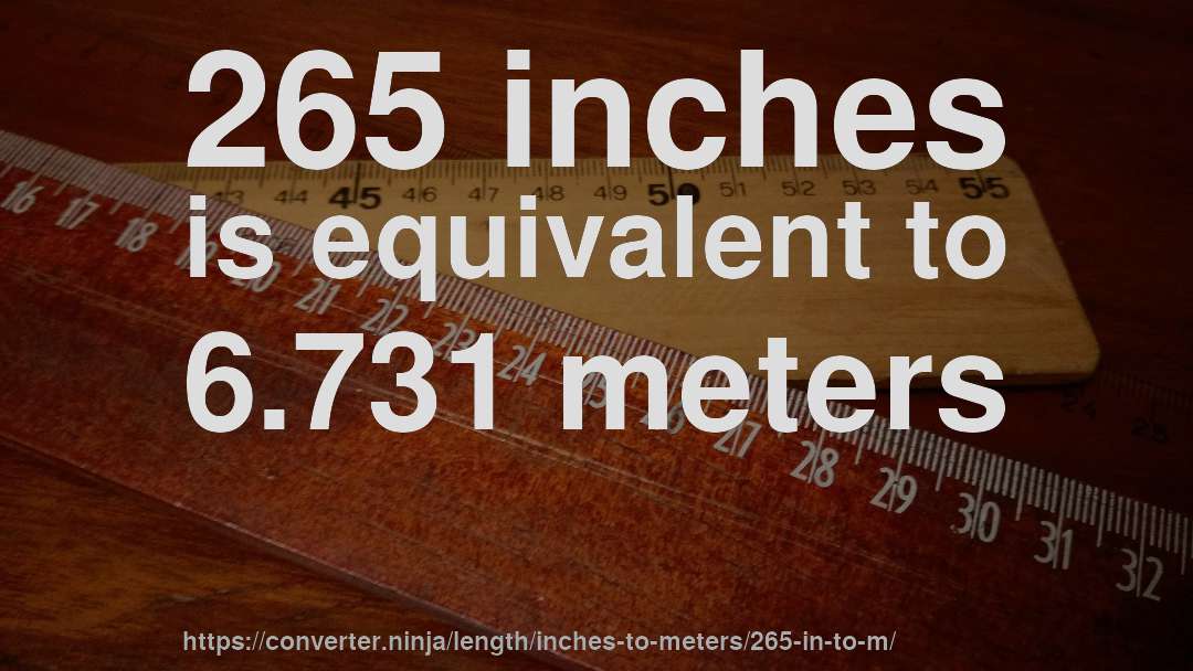 265 inches is equivalent to 6.731 meters