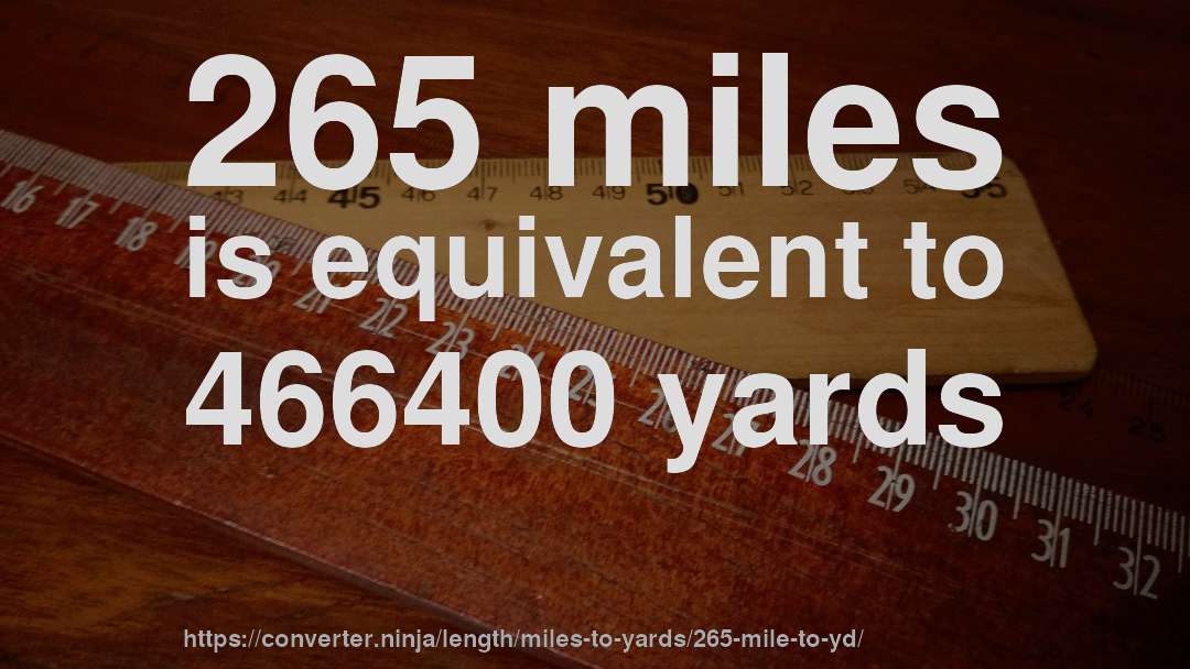 265 miles is equivalent to 466400 yards