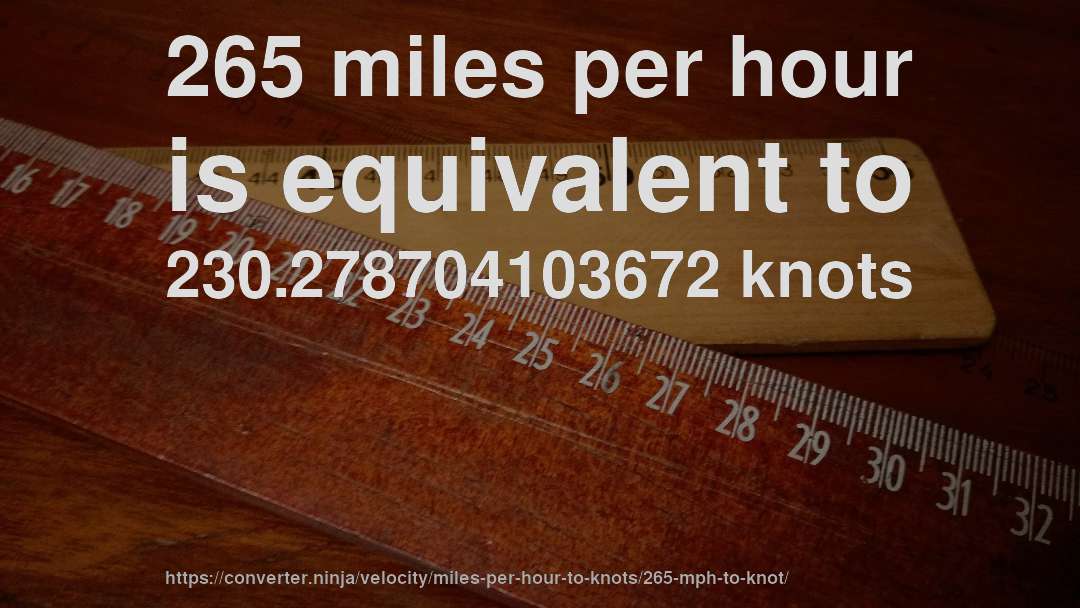 265 miles per hour is equivalent to 230.278704103672 knots
