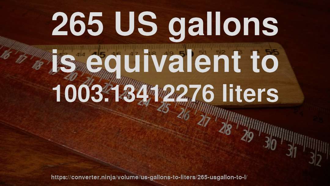 265 US gallons is equivalent to 1003.13412276 liters