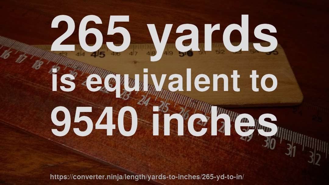 265 yards is equivalent to 9540 inches