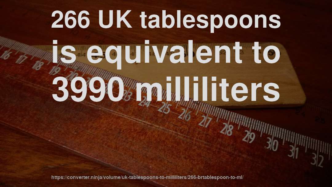 266 UK tablespoons is equivalent to 3990 milliliters