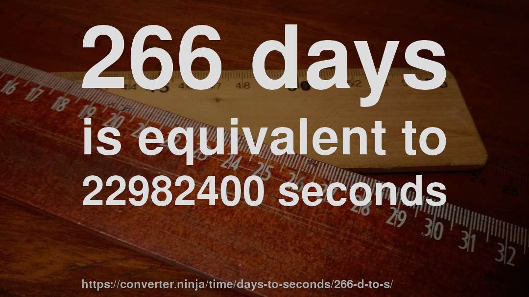 266 days is equivalent to 22982400 seconds