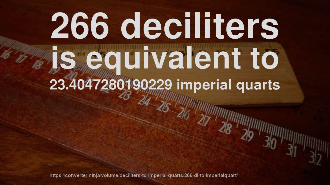 266 deciliters is equivalent to 23.4047280190229 imperial quarts