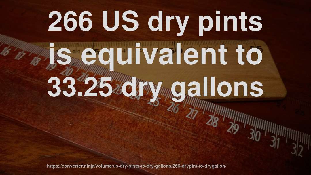 266 US dry pints is equivalent to 33.25 dry gallons