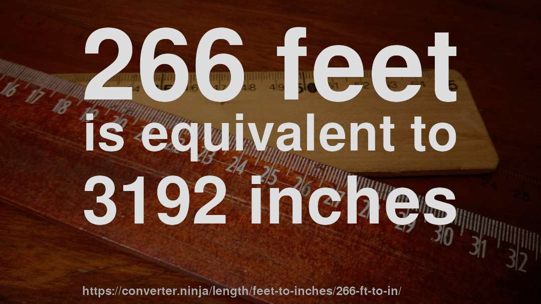 266 feet is equivalent to 3192 inches