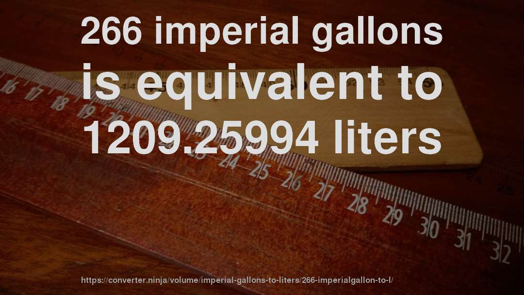 266 imperial gallons is equivalent to 1209.25994 liters