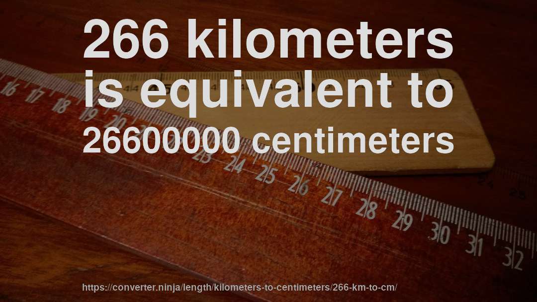 266 kilometers is equivalent to 26600000 centimeters