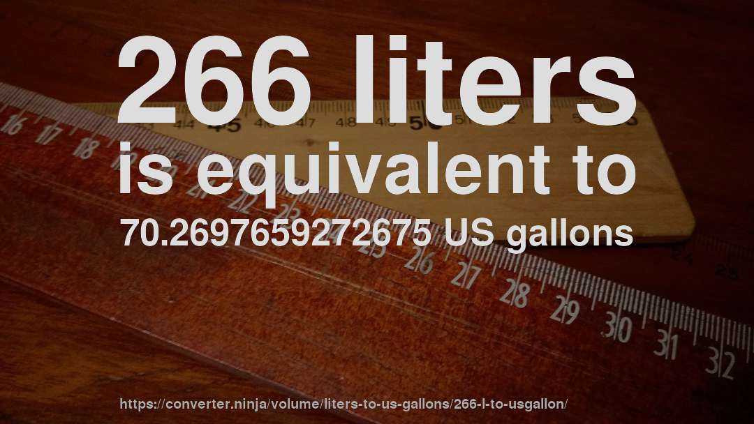 266 liters is equivalent to 70.2697659272675 US gallons