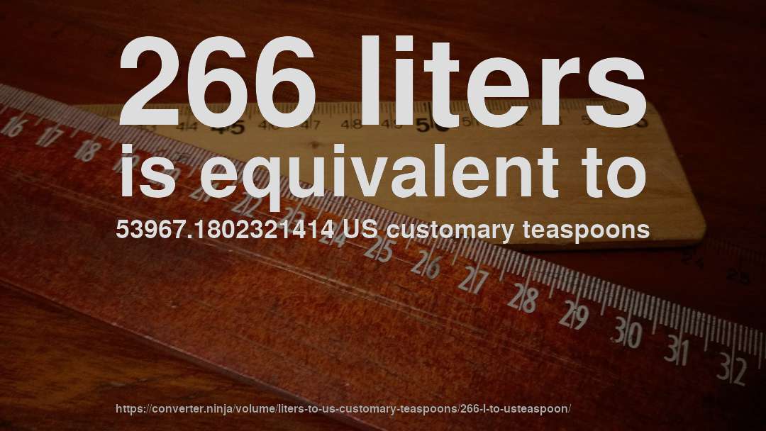 266 liters is equivalent to 53967.1802321414 US customary teaspoons