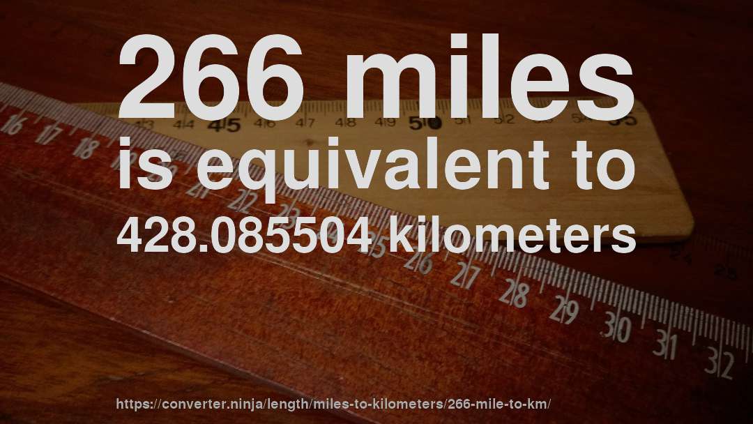 266 miles is equivalent to 428.085504 kilometers