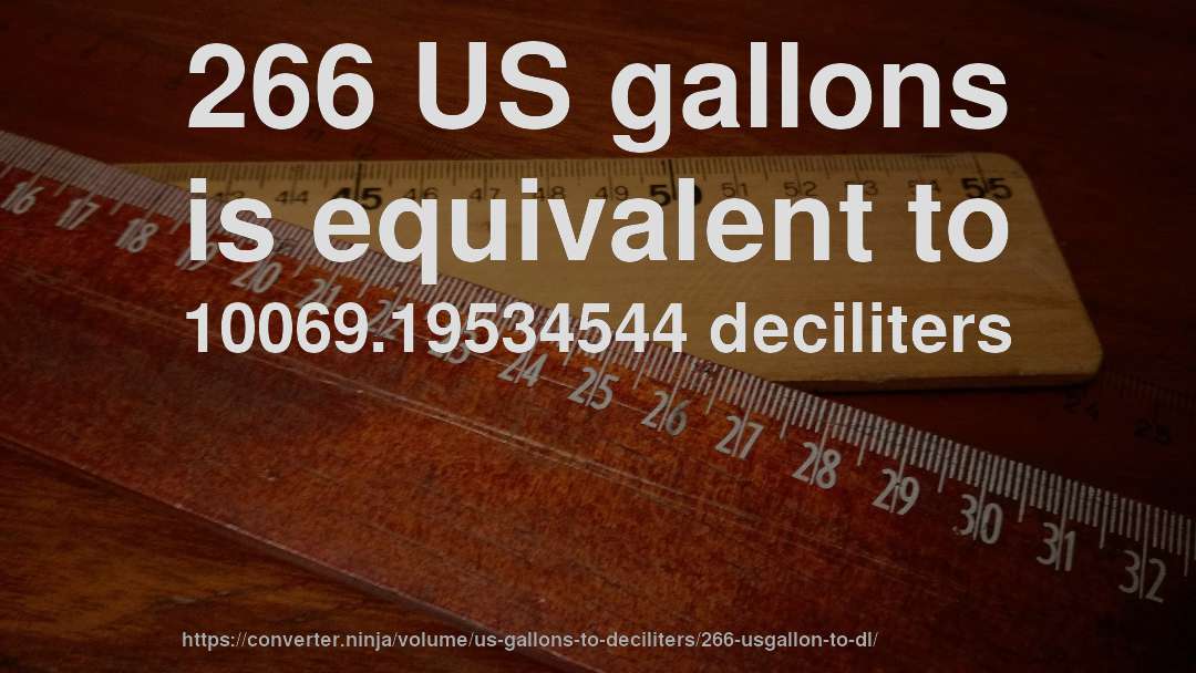 266 US gallons is equivalent to 10069.19534544 deciliters