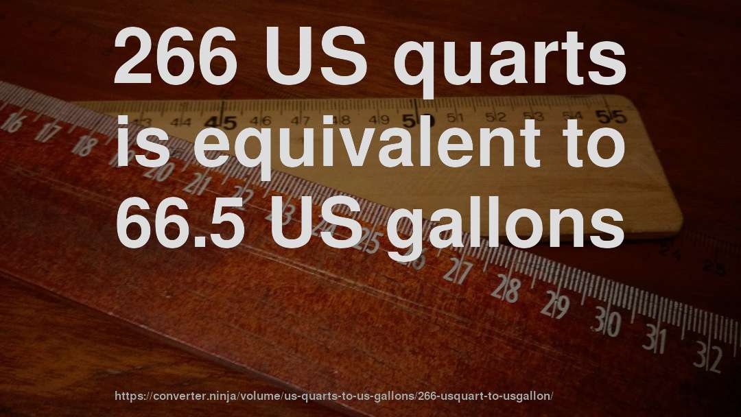 266 US quarts is equivalent to 66.5 US gallons