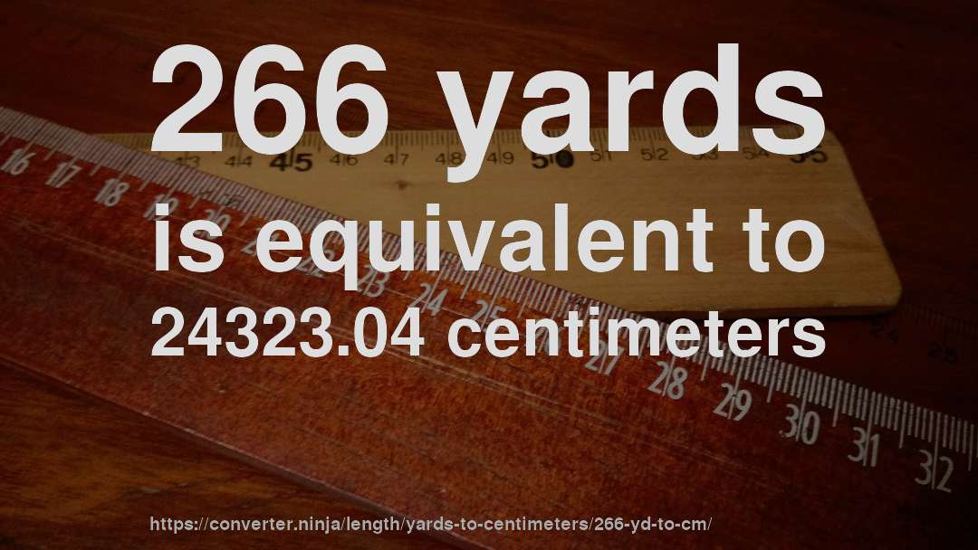 266 yards is equivalent to 24323.04 centimeters