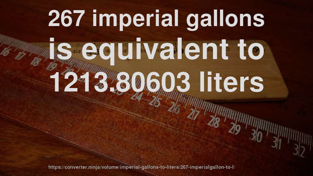 267 imperial gallons is equivalent to 1213.80603 liters