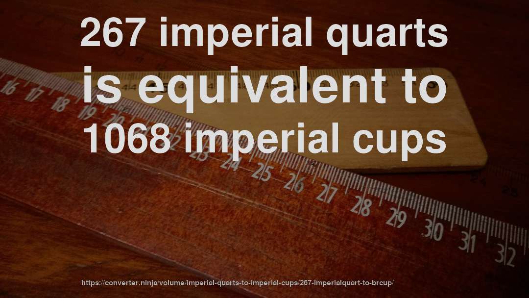 267 imperial quarts is equivalent to 1068 imperial cups