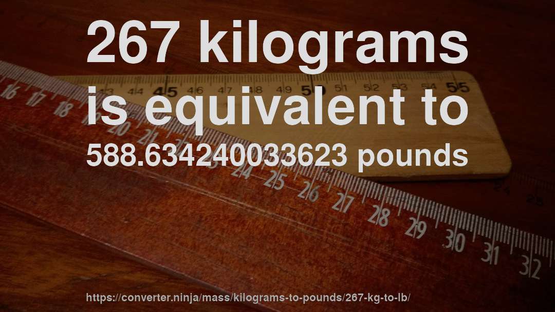 267 kilograms is equivalent to 588.634240033623 pounds