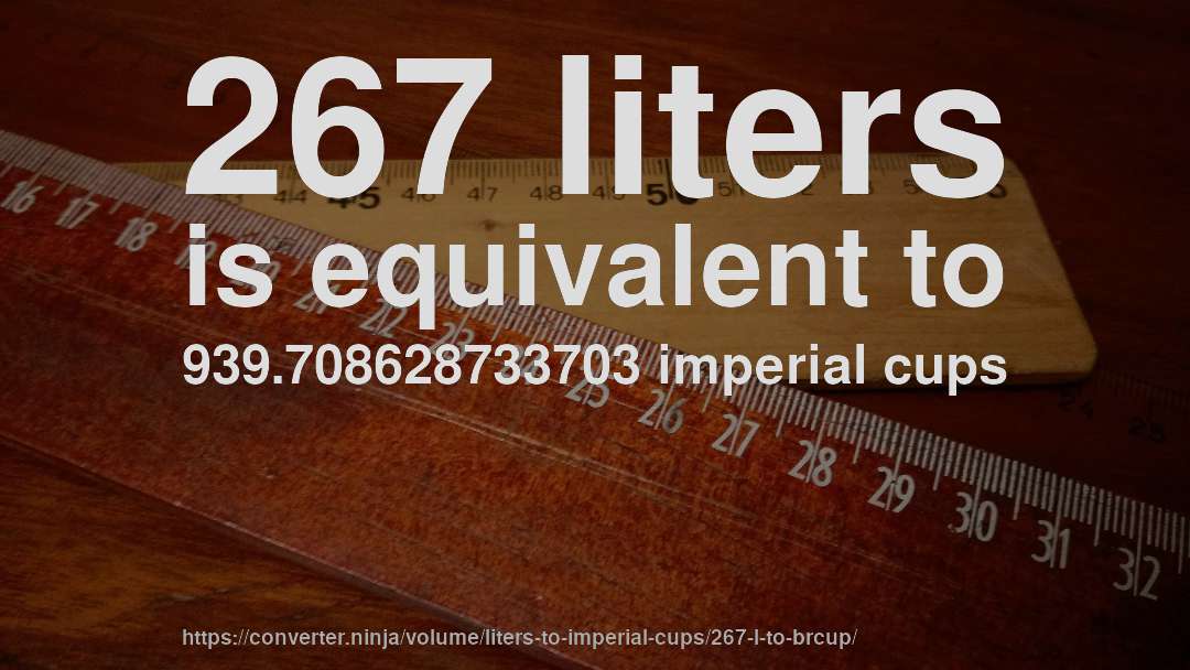 267 liters is equivalent to 939.708628733703 imperial cups