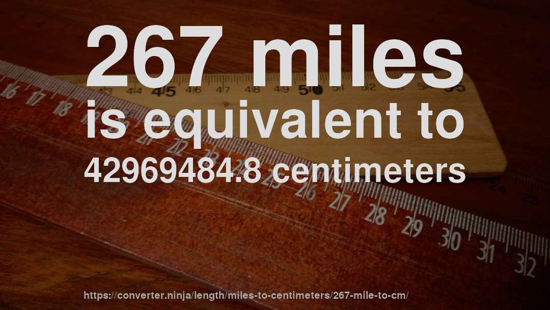 267 miles is equivalent to 42969484.8 centimeters