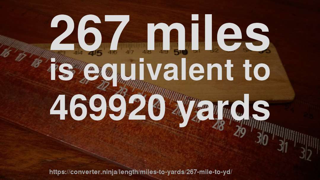 267 miles is equivalent to 469920 yards