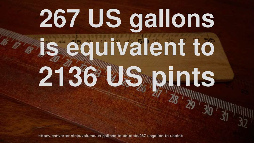 267 US gallons is equivalent to 2136 US pints