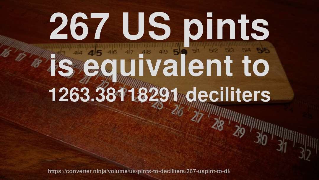 267 US pints is equivalent to 1263.38118291 deciliters