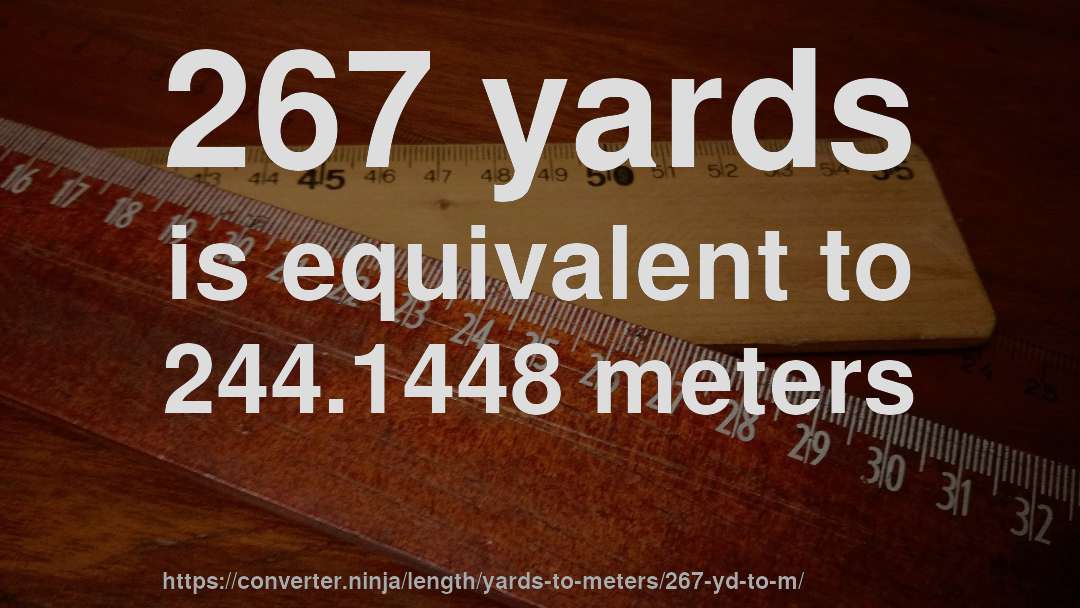 267 yards is equivalent to 244.1448 meters