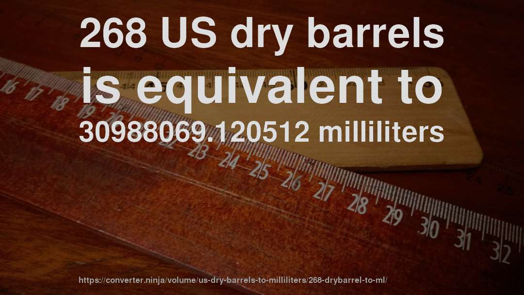 268 US dry barrels is equivalent to 30988069.120512 milliliters