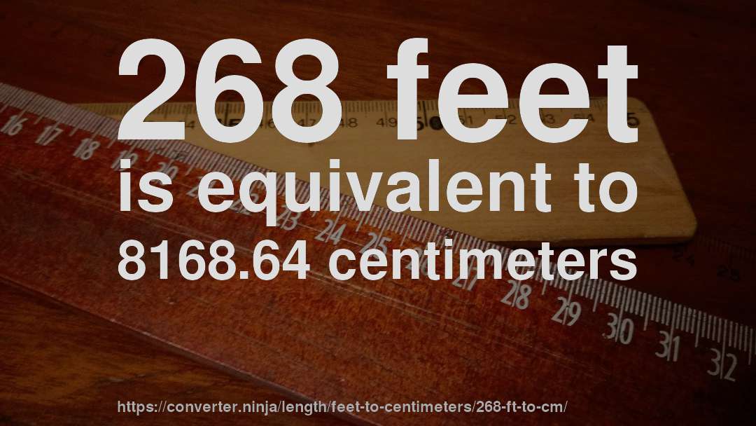 268 feet is equivalent to 8168.64 centimeters