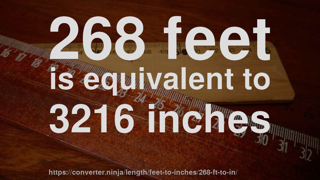 268 feet is equivalent to 3216 inches